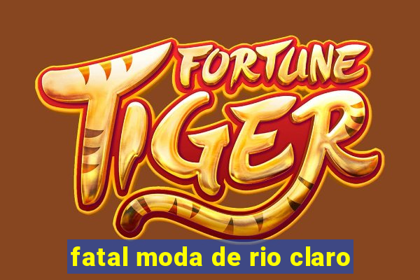 fatal moda de rio claro